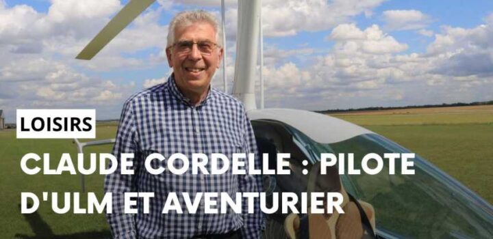 , Rencontre avec Claude Cordelle, pilote d&rsquo;ULM et aventurier